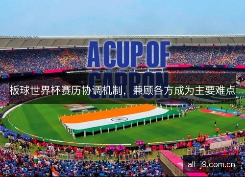 板球世界杯赛历协调机制，兼顾各方成为主要难点